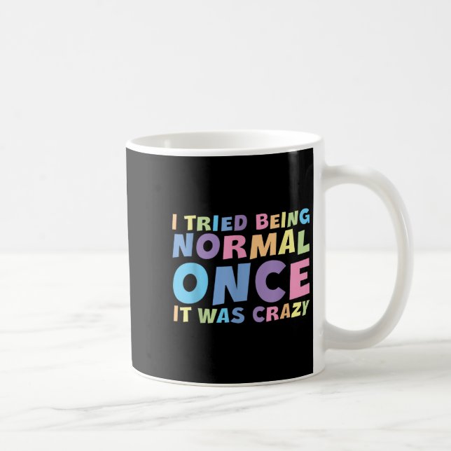I Tried Being Normal Once It Was Crazy Hilarious H Coffee Mug (Right)