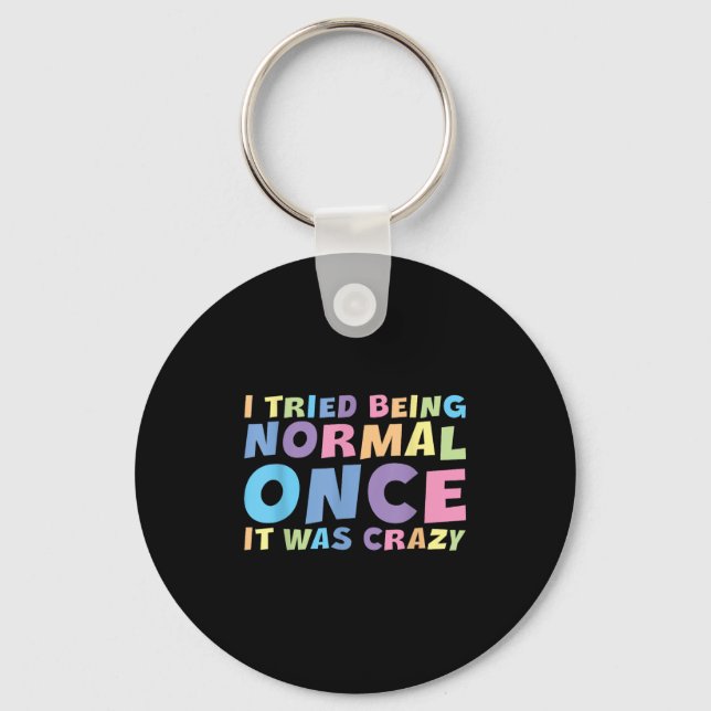 I Tried Being Normal Once It Was Crazy Hilarious H Key Ring (Front)