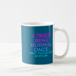 I Tried Being Normal Once Worst Two Minutes Of My  Coffee Mug