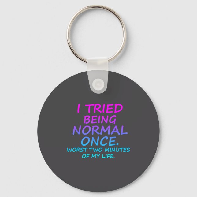 I Tried Being Normal Once Worst Two Minutes Of My  Key Ring (Front)