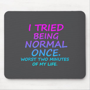 I Tried Being Normal Once Worst Two Minutes Of My  Mouse Mat