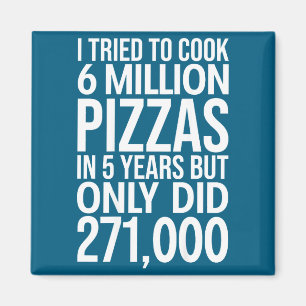 I tried cook 6 million pizzas 5 years only did 271 magnet
