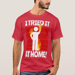 I Tried It At Home Do Not Leave Me Alone Funny Pun T-Shirt