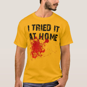 I Tried It At Home Funny T-Shirt