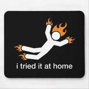 i tried it at home - i do all my own stunts funny mouse mat