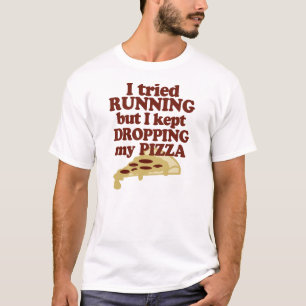 I Tried Running But I Kept Dropping My Pizza T-Shirt