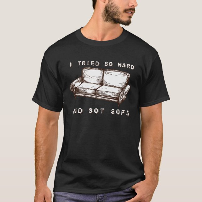 I Tried So Hard And Got Sofa T-Shirt (Front)