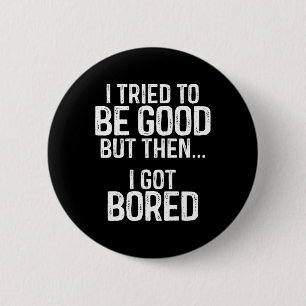 I Tried To Be Good But Then I Got Bored 6 Cm Round Badge
