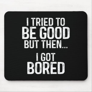 I Tried To Be Good But Then I Got Bored  Mouse Mat
