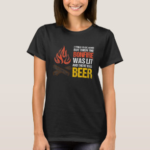 I Tried To Be Good But Then The Bonfire Was Lit An T-Shirt
