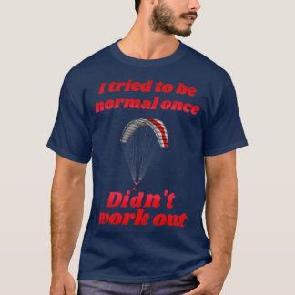 I Tried To Be Normal Once Did not Work out Paragli T-Shirt