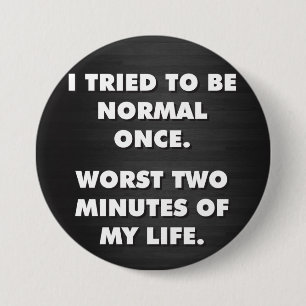 I Tried To Be Normal Once. Worst Two Minutes Ever. 7.5 Cm Round Badge