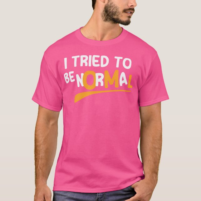 I Tried To Be Normal T-Shirt (Front)