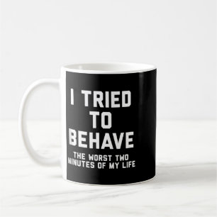 I Tried To Behave Funny Sarcastic Humour Quote Coffee Mug