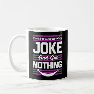 I Tried To Come Up With A Joke But I Got Nothing Coffee Mug