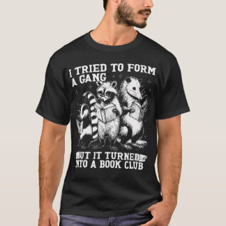 I Tried To Form A Gang But It Turned Into A Book C T-Shirt