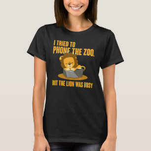 I tried to phone the zoo But the lion was busy Tou T-Shirt