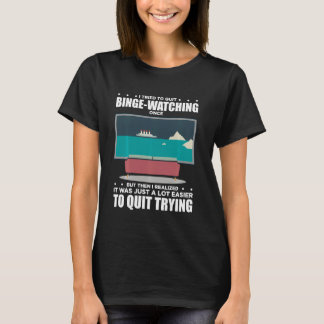 I Tried To Quit Binge-Watching I Realised Easier Q T-Shirt