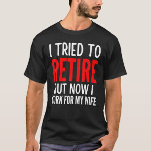 I Tried To Retire But Now I Work For My Wife 1 T-Shirt