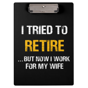 I Tried To Retire But Now I Work For My Wife Clipboard