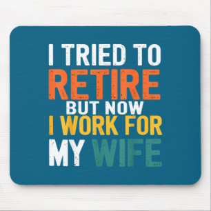I Tried To Retire But Now I Work For My Wife Funny Mouse Mat