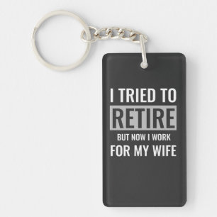 I tried to retire but now I work for my wife Key Ring