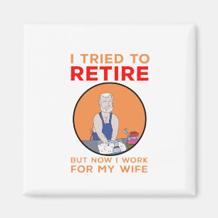 I tried to retire but now I work for my wife Magnet