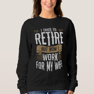 I Tried To Retire But Now I Work For My Wife Men R Sweatshirt