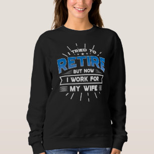 I Tried To Retire But Now I Work For My Wife Men R Sweatshirt