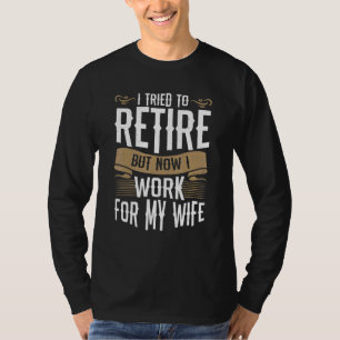 I Tried To Retire But Now I Work For My Wife Men R T-Shirt