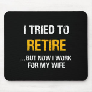 I Tried To Retire But Now I Work For My Wife Mouse Mat