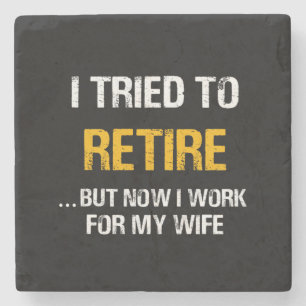 I Tried To Retire But Now I Work For My Wife Stone Coaster