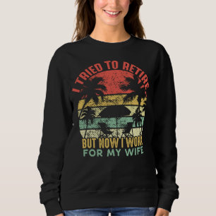 I Tried To Retire But Now I Work For My Wife  Vint Sweatshirt