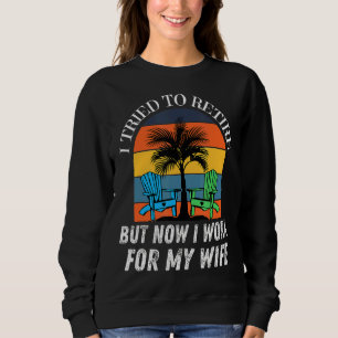 I Tried To Retire But Now I Work For My Wife Vint Sweatshirt