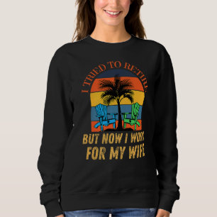 I Tried To Retire But Now I Work For My Wife Vint Sweatshirt