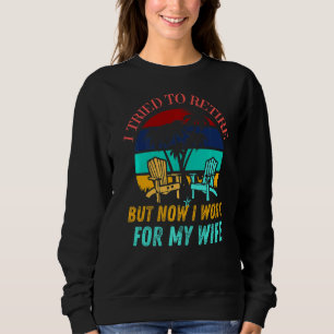I Tried To Retire But Now I Work For My Wife Vint Sweatshirt