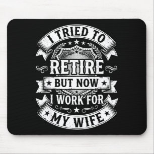 I tried to retire now work for my wife funny men  mouse mat