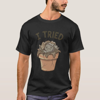 I Tried Wilted Dead Succulent Funny Gardening Fail T-Shirt