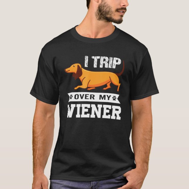 I Trip Over My Weiner Dachshund Doxie Dog T-Shirt (Front)