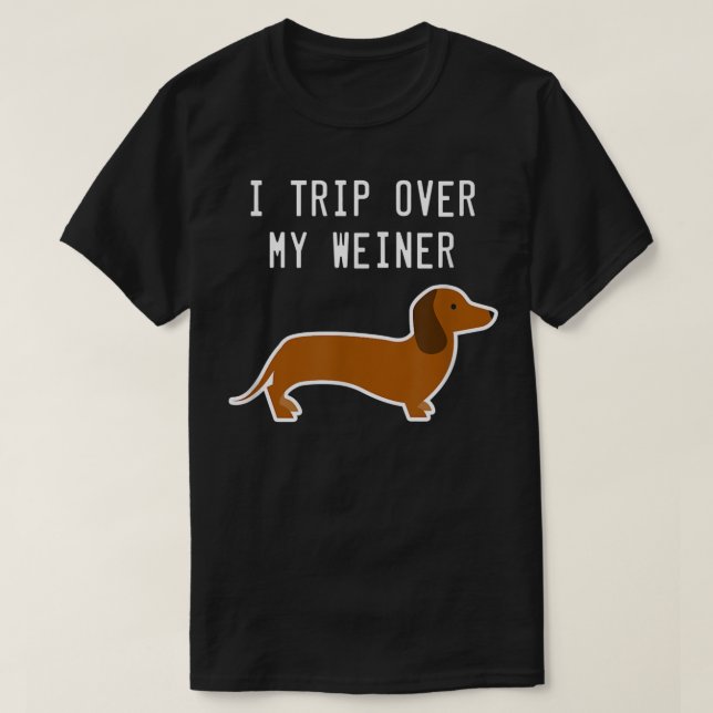 I Trip Over My Weiner Funny Dachshund T  T-Shirt (Design Front)