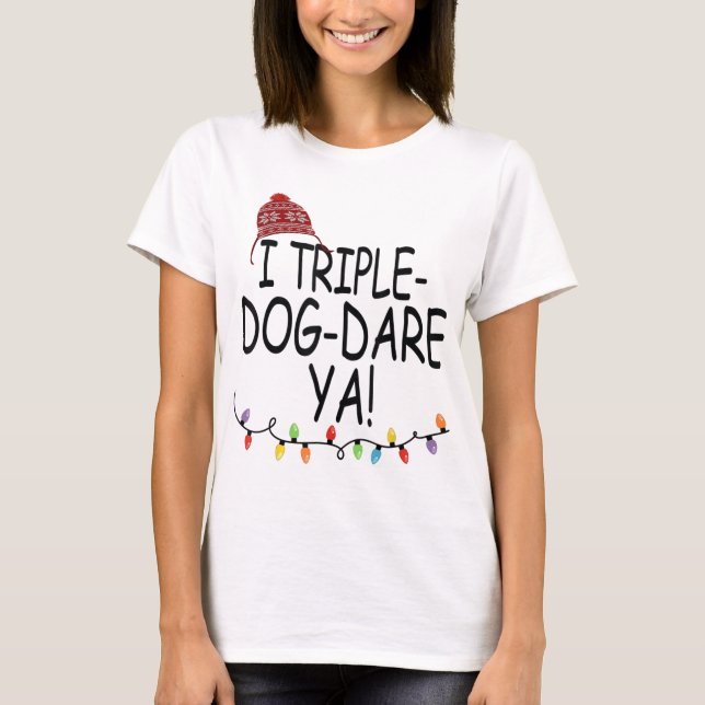 I Triple  Dog  Dare Yaaa Funny Christmas Lights T-Shirt (Front)