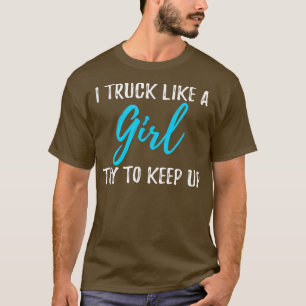 I Truck Like A Girl Gift T-Shirt