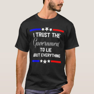 I Trust The Government To Lie About Everything Fun T-Shirt