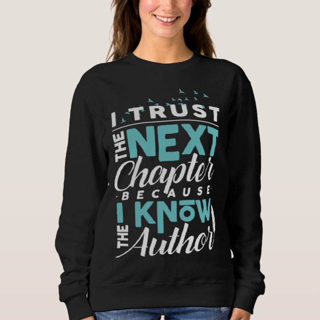 I Trust The Next Chapter Because I Know The Author Sweatshirt (Front)