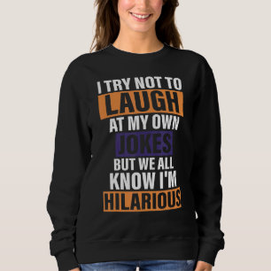 I Try Not To Laugh At My Own Jokes But We All Know Sweatshirt
