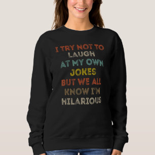 I Try Not To Laugh At My Own Jokes We All Know I'm Sweatshirt
