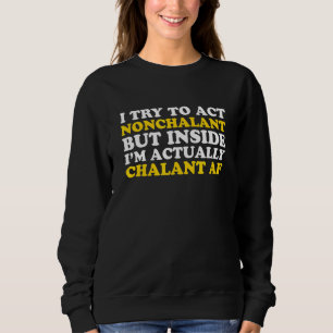 I Try To Act Nonchalant But Inside I'm Actually Ch Sweatshirt