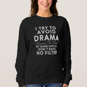 I Try To Avoid Drama Because The Mouth My Mama Gav Sweatshirt