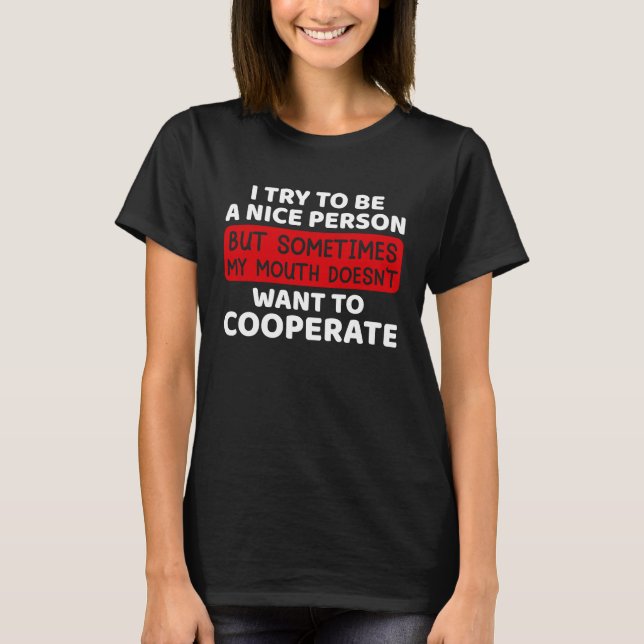 I Try To Be A Nice Person But Sometimes My Mouth D T-Shirt (Front)