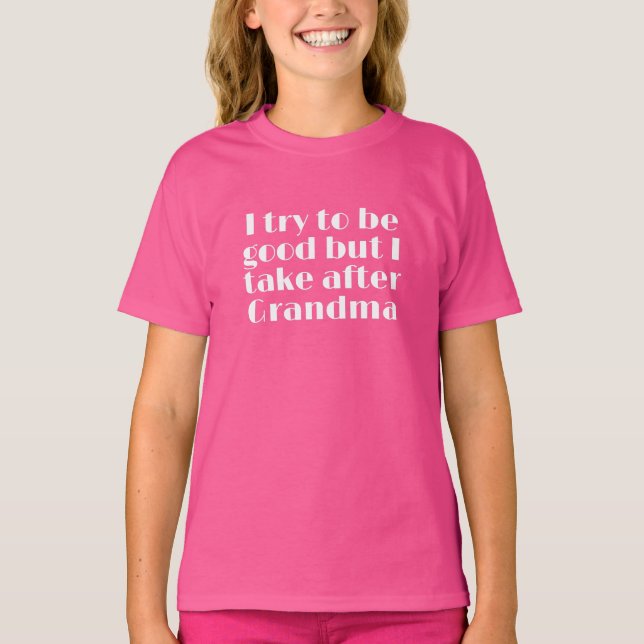 I Try to be Good but I Take After Grandma T-Shirt (Front)